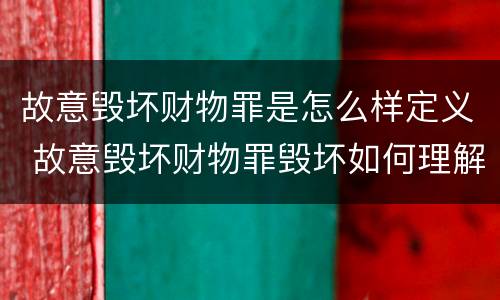 故意毁坏财物罪是怎么样定义 故意毁坏财物罪毁坏如何理解