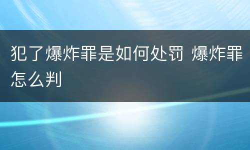 犯了爆炸罪是如何处罚 爆炸罪怎么判