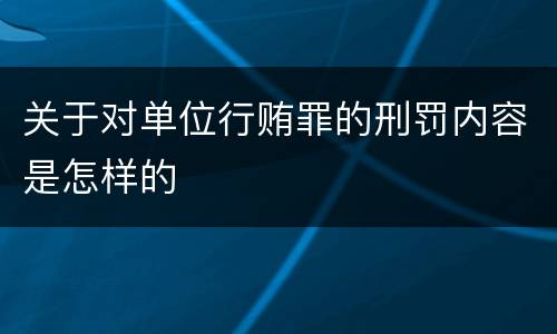 关于对单位行贿罪的刑罚内容是怎样的