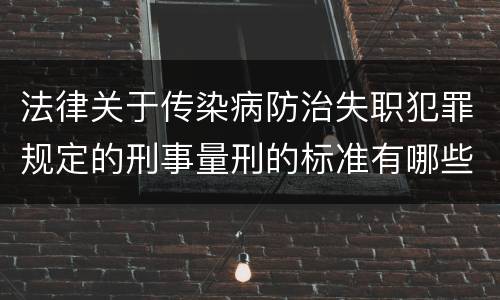 法律关于传染病防治失职犯罪规定的刑事量刑的标准有哪些
