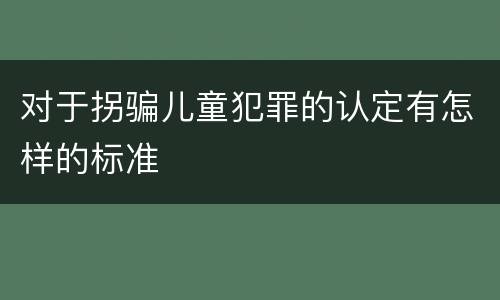 对于拐骗儿童犯罪的认定有怎样的标准