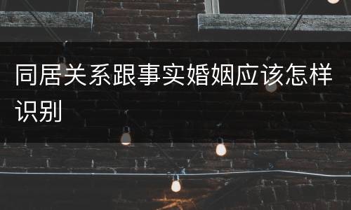 同居关系跟事实婚姻应该怎样识别