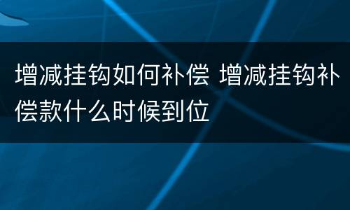 增减挂钩如何补偿 增减挂钩补偿款什么时候到位