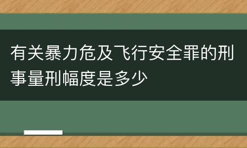 有关暴力危及飞行安全罪的刑事量刑幅度是多少