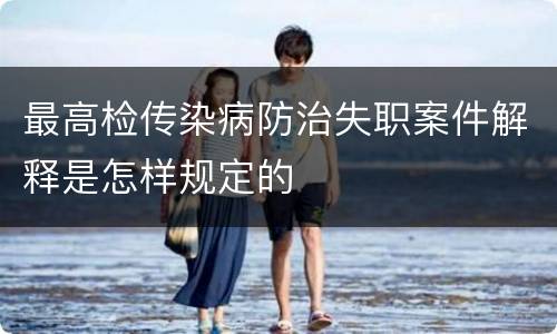 最高检传染病防治失职案件解释是怎样规定的