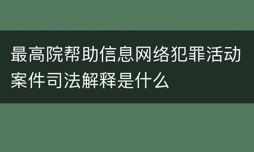 最高院帮助信息网络犯罪活动案件司法解释是什么