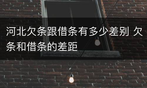 河北欠条跟借条有多少差别 欠条和借条的差距