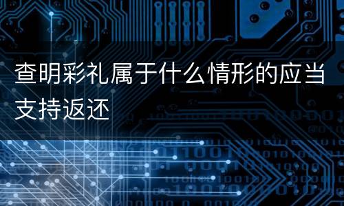 查明彩礼属于什么情形的应当支持返还