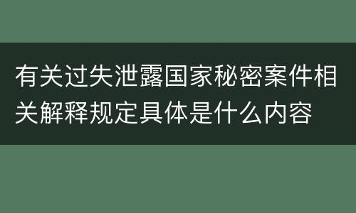 有关过失泄露国家秘密案件相关解释规定具体是什么内容