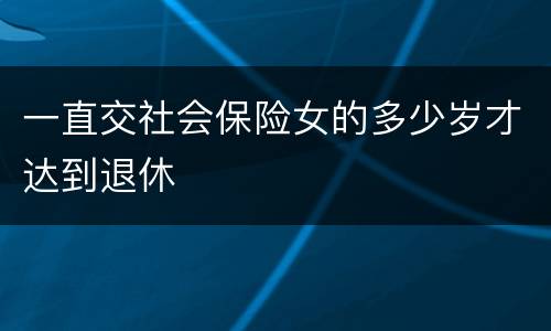 一直交社会保险女的多少岁才达到退休