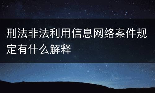 刑法非法利用信息网络案件规定有什么解释