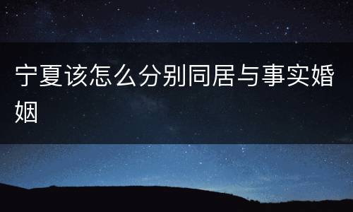 宁夏该怎么分别同居与事实婚姻