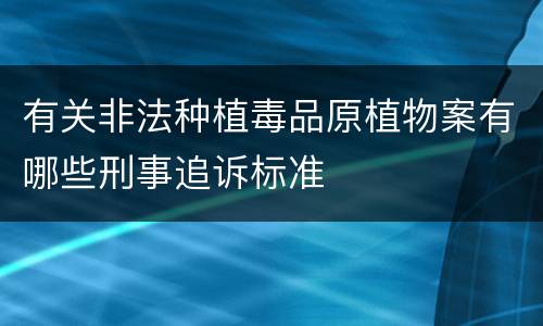 有关非法种植毒品原植物案有哪些刑事追诉标准