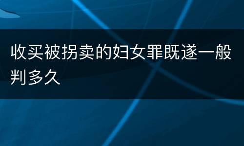 收买被拐卖的妇女罪既遂一般判多久