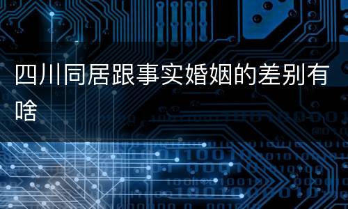 四川同居跟事实婚姻的差别有啥