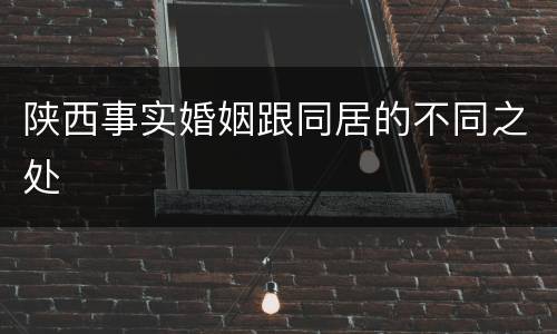 陕西事实婚姻跟同居的不同之处