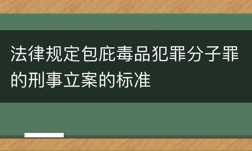 法律规定包庇毒品犯罪分子罪的刑事立案的标准