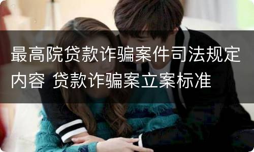 最高院贷款诈骗案件司法规定内容 贷款诈骗案立案标准