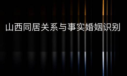 山西同居关系与事实婚姻识别