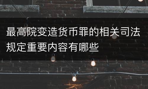 最高院变造货币罪的相关司法规定重要内容有哪些