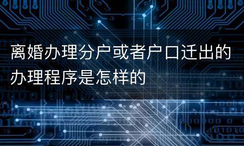 离婚办理分户或者户口迁出的办理程序是怎样的
