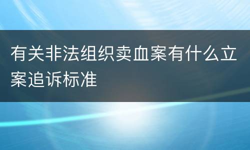 有关非法组织卖血案有什么立案追诉标准