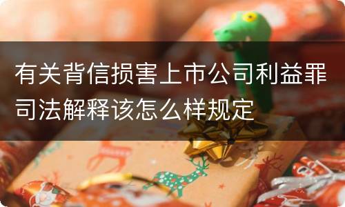 有关背信损害上市公司利益罪司法解释该怎么样规定