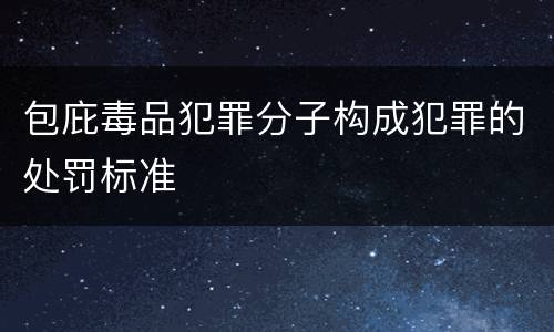 包庇毒品犯罪分子构成犯罪的处罚标准