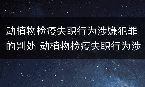 动植物检疫失职行为涉嫌犯罪的判处 动植物检疫失职行为涉嫌犯罪的判处结果