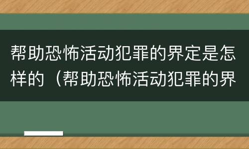 帮助恐怖活动犯罪的界定是怎样的（帮助恐怖活动犯罪的界定是怎样的案例）