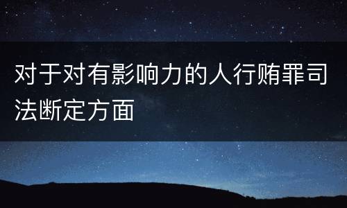 对于对有影响力的人行贿罪司法断定方面