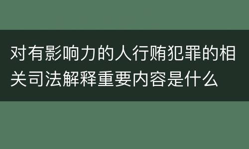 对有影响力的人行贿犯罪的相关司法解释重要内容是什么