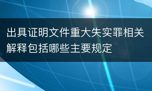 出具证明文件重大失实罪相关解释包括哪些主要规定