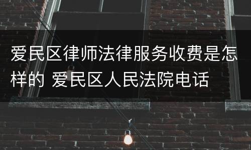 爱民区律师法律服务收费是怎样的 爱民区人民法院电话