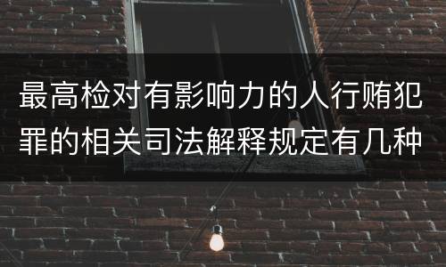 最高检对有影响力的人行贿犯罪的相关司法解释规定有几种