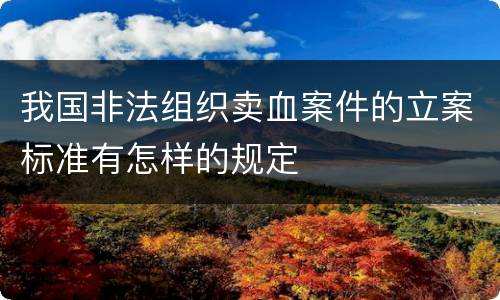 我国非法组织卖血案件的立案标准有怎样的规定