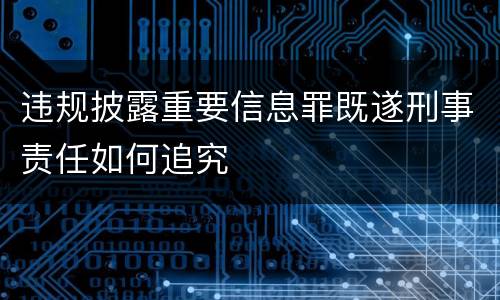 违规披露重要信息罪既遂刑事责任如何追究
