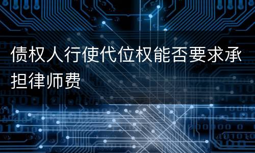 债权人行使代位权能否要求承担律师费