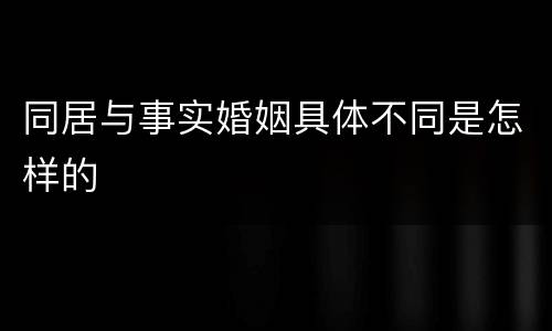 同居与事实婚姻具体不同是怎样的