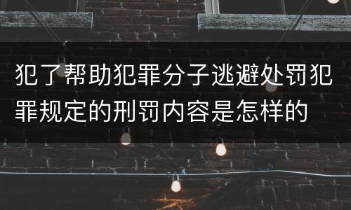 犯了帮助犯罪分子逃避处罚犯罪规定的刑罚内容是怎样的