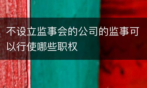 不设立监事会的公司的监事可以行使哪些职权