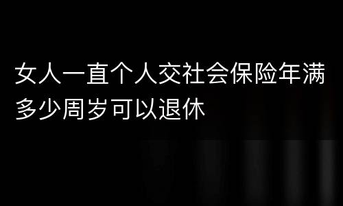 女人一直个人交社会保险年满多少周岁可以退休