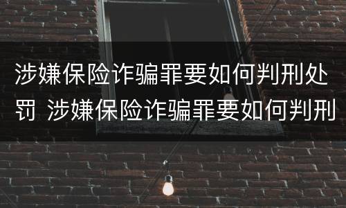 涉嫌保险诈骗罪要如何判刑处罚 涉嫌保险诈骗罪要如何判刑处罚呢