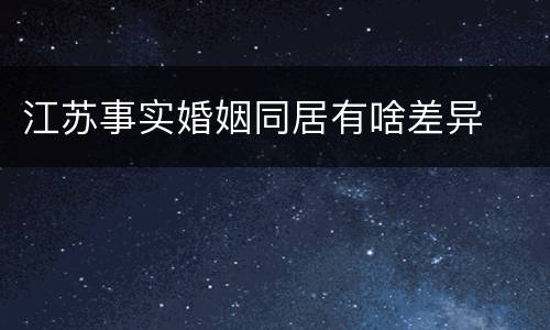 江苏事实婚姻同居有啥差异