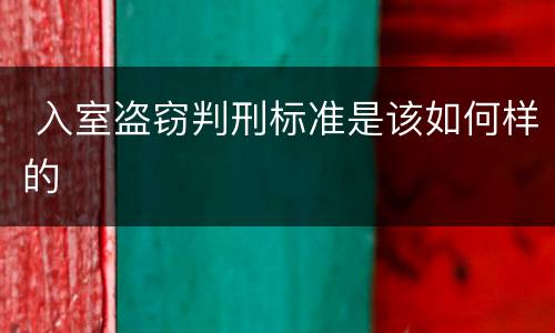  入室盗窃判刑标准是该如何样的