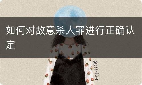 如何对故意杀人罪进行正确认定