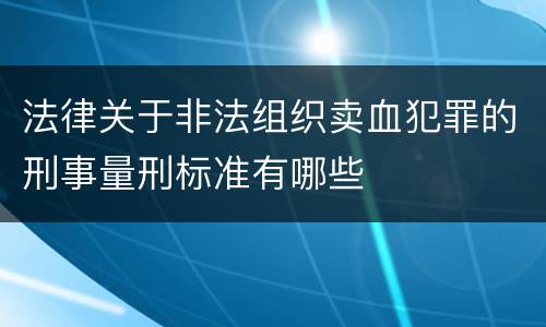 法律关于非法组织卖血犯罪的刑事量刑标准有哪些