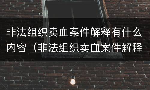 非法组织卖血案件解释有什么内容（非法组织卖血案件解释有什么内容规定）
