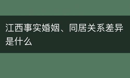 江西事实婚姻、同居关系差异是什么