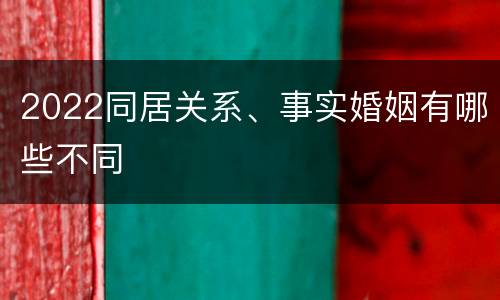 2022同居关系、事实婚姻有哪些不同